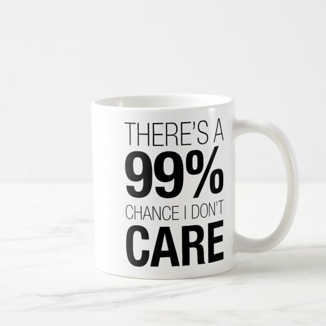 Caneca De Café There's A 99% Chance I Don't Care Shirt Keep Think (Direita)