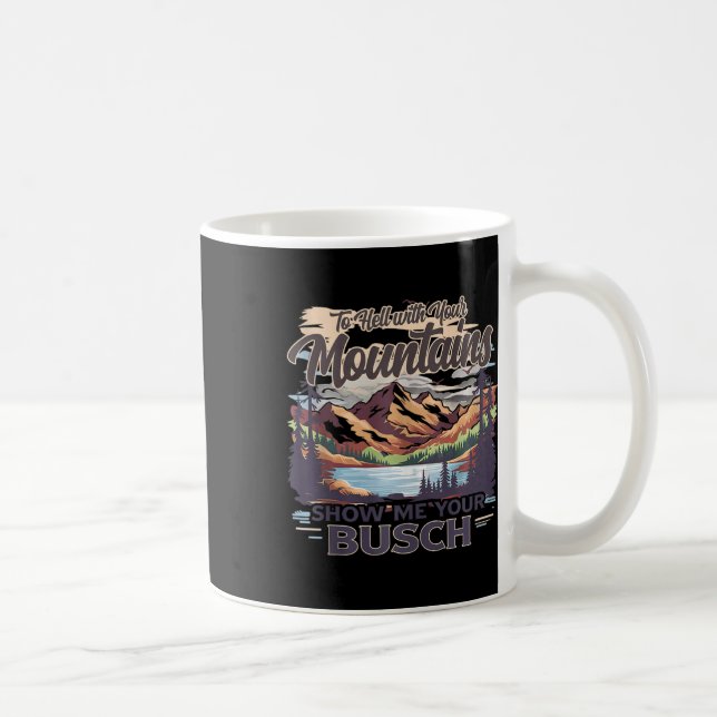 Caneca De Café To Hell With Your Mountains Show Me Your Busch Hum (Direita)