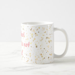 Caneca De Café Toda Essa Glitter Não É Dourada.