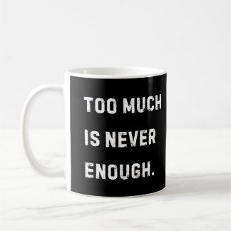 Caneca De Café Too Much Is Never Enough Mug