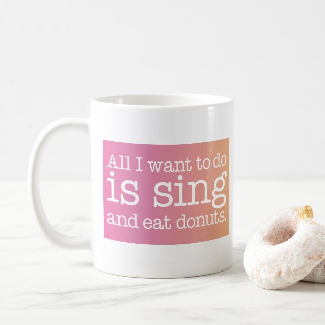Caneca De Café Tudo o que eu quero fazer é cantar e comer donuts (Com Donut)