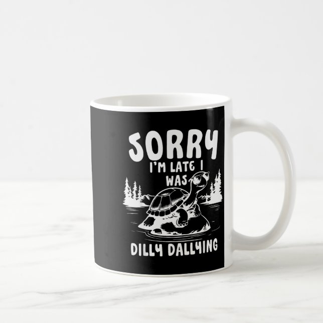 Caneca De Café Turtle Sorry I'm Late I Was Dilly Dallying  (Direita)