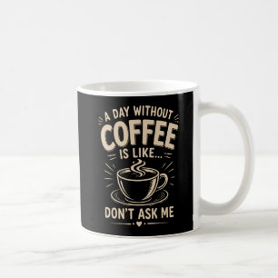 Caneca De Café Um dia sem café é como não me pergunte