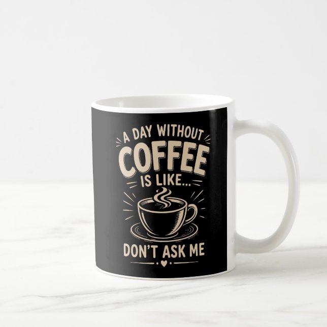 Caneca De Café Um dia sem café é como não me pergunte (Direita)