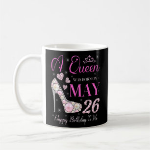 Caneca De Café Uma Rainha Foi Nascer Em 26 De Maio Feliz Aniversá