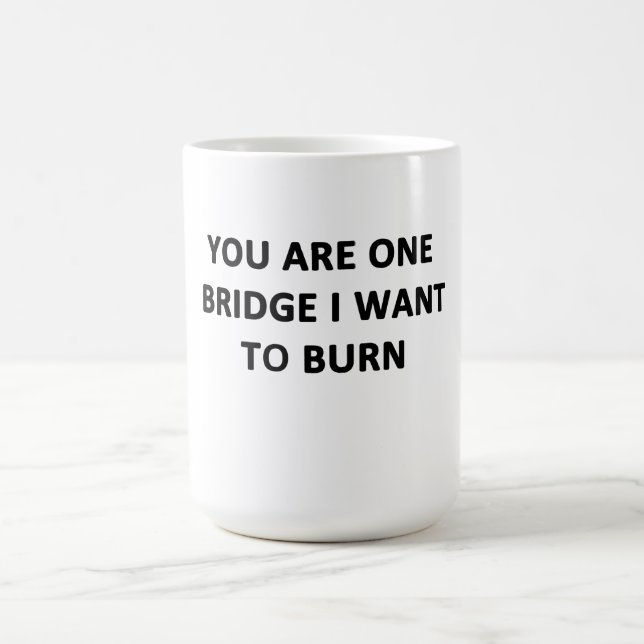 Caneca De Café Você É Uma Ponte Que Quero Queimar (Centro)