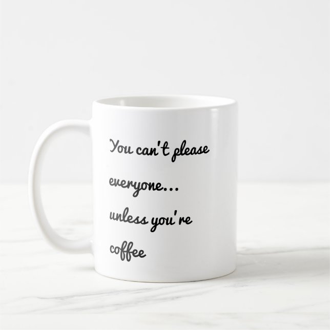 Caneca De Café Você não pode agradar a todos... a menos que você  (Esquerda)