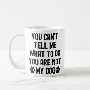 Caneca De Café Você não pode me dizer o que fazer você não é meu