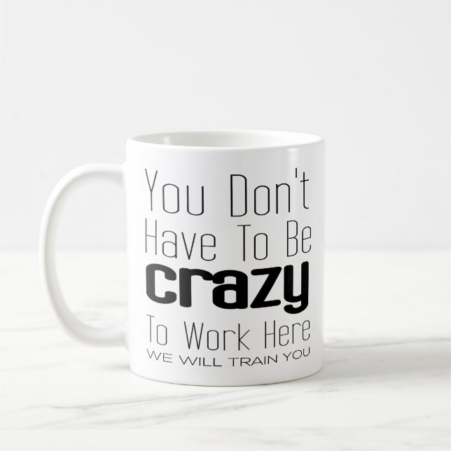 Caneca De Café Você não precisa ser louco para trabalhar aqui (Esquerda)