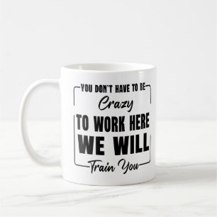 Caneca De Café Você Não Precisa Ser Louco para Trabalhar Aqui, Tr