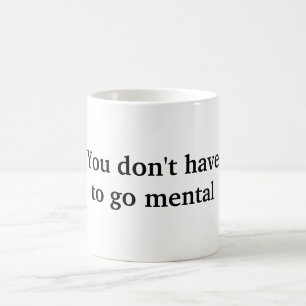 Caneca De Café Você não tem que ir para o Mental