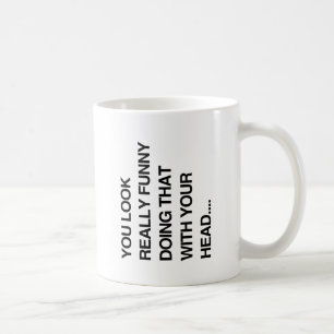 CANECA DE CAFÉ VOCÊ PARECE MUITO ENGRAÇADO FAZENDO ISSO COM A SUA