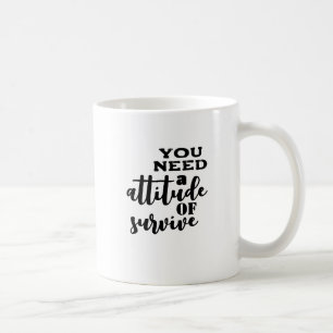 Caneca De Café Você precisa de uma atitude de sobrevivência