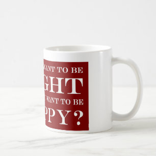 Caneca De Café Você Quer Estar Certo Ou Feliz? 006