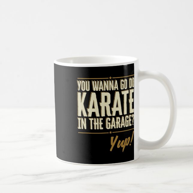 Caneca De Café Você Quer Ir Fazer Karatê Na Garagem - Sim Citação (Direita)