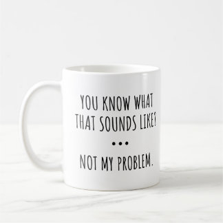 Caneca De Café VOCÊ Sabe O QUE ISSO SOa COMO? NÃO É MEU PROBLEMA.