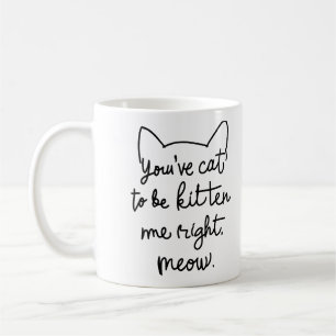 Caneca De Café Você tem que ser Kitten Me Meow Certo.