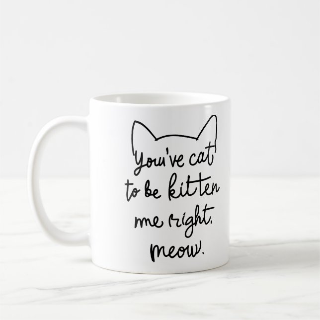 Caneca De Café Você tem que ser Kitten Me Meow Certo. (Esquerda)