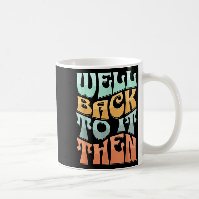 Caneca De Café Well Back To It Then Funny Motivational Design  (Direita)