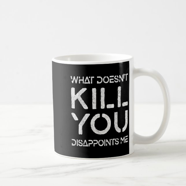 Caneca De Café What Doesn't Kill You Disapints Me Shirt Great Dis (Direita)