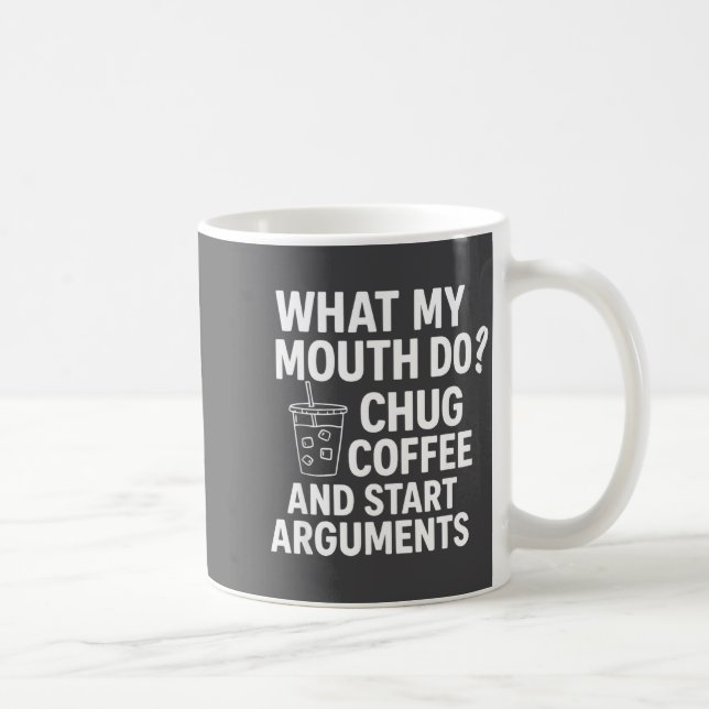 Caneca De Café What My Mouth Do Chug And Start Arguments  (Direita)