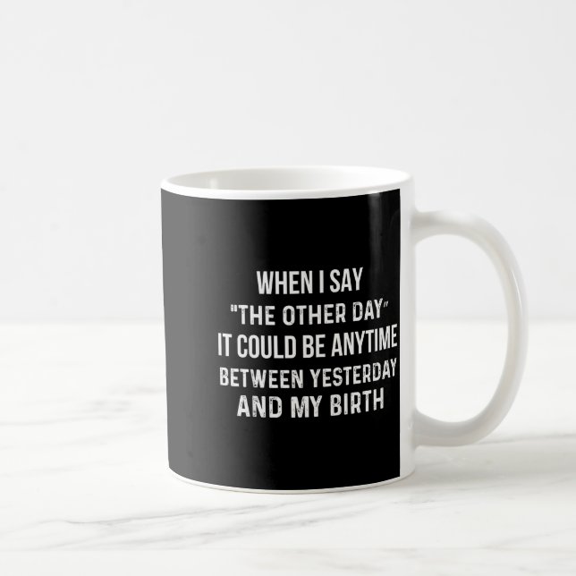 Caneca De Café When I Say The Other Day It Could Be Anytime Funny (Direita)