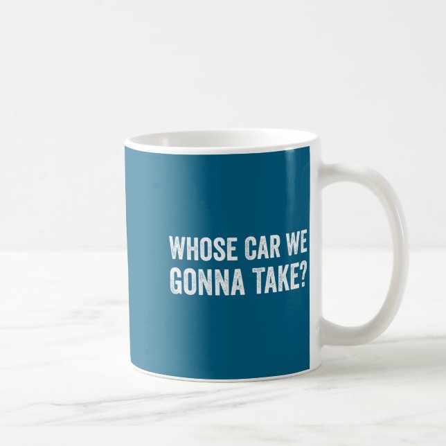 Caneca De Café Whose Car We Gonna Take_ Funny Quote  (Direita)