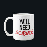 Caneca De Café Ya'll Need Science<br><div class="desc">Designs de Roupa de ciência e ativismo político do PolitiClothes.com Procurar Designs sobre as alterações climáticas, a ciência e a religião, bem como presentes políticos, incluindo camisetas de ativismo político, balas de bombeiros de ativismo político, botões de ativismo político, sinais de ativismo político, roupões de ativismo político, cartões de ativista...</div>