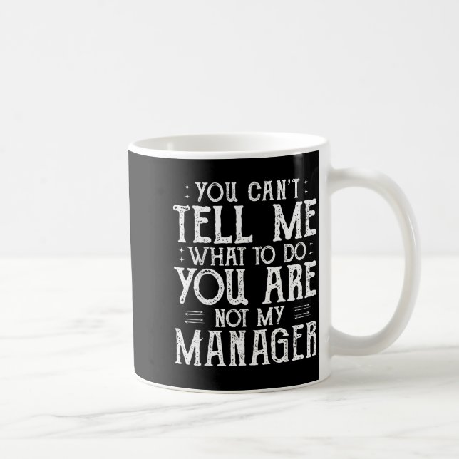 Caneca De Café You Can’t Tell Me, Not My Manager Tee Funny Quote  (Direita)
