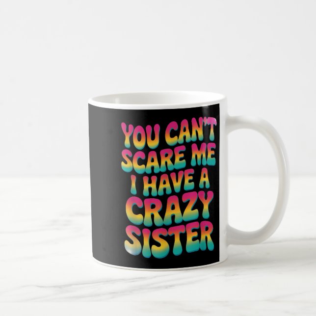 Caneca De Café You Can't E Me I Have A Crazy Sister  (Direita)