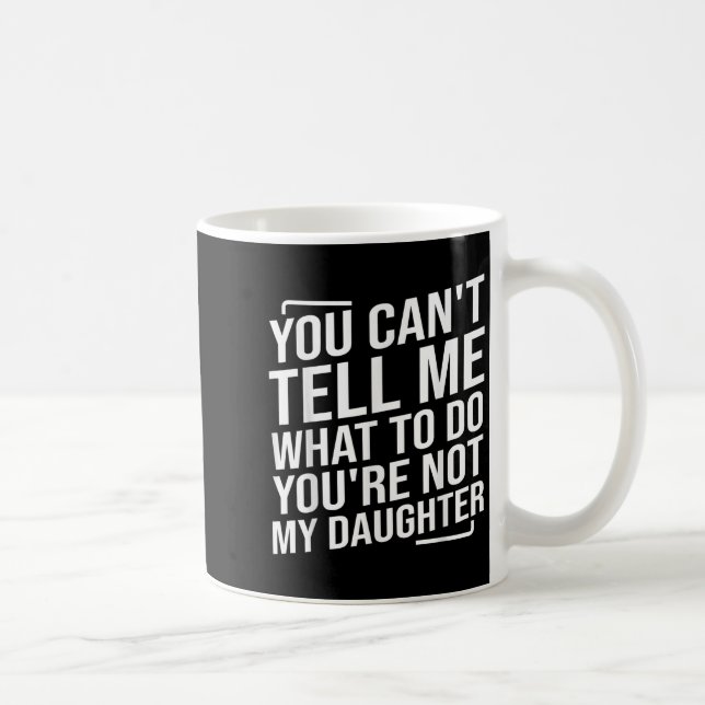 Caneca De Café You Can't Tell Me What To Do You'cre Not My Daught (Direita)