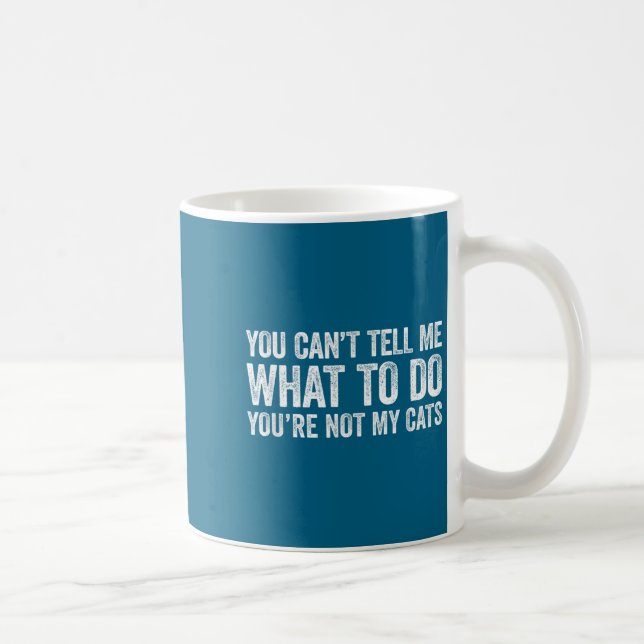 Caneca De Café You Can't Tell Me What To Do You're Not My Cats  (Direita)