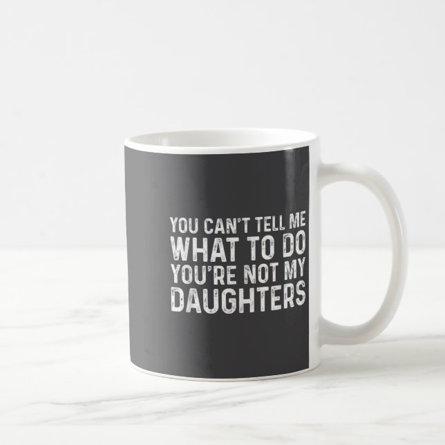 Caneca De Café You Can't Tell Me What To Do You're Not My Daughte (Direita)