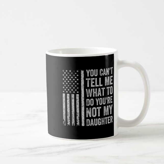 Caneca De Café You Can't Tell Me What To Do You're Not My Daughte (Direita)