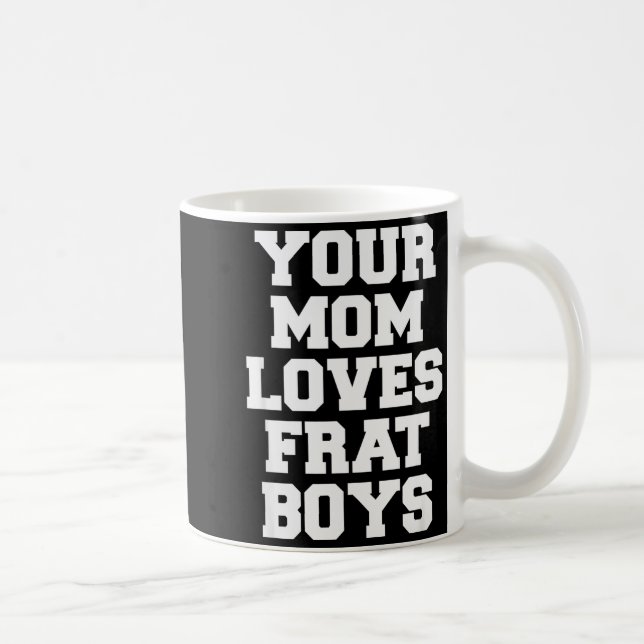 Caneca De Café Your Mom Loves Frat Boys Funny Fraternity College  (Direita)