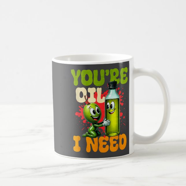 Caneca De Café Youre Oil I Need  (Direita)