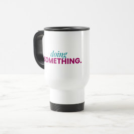 Caneca de Viagem Fazendo Algo