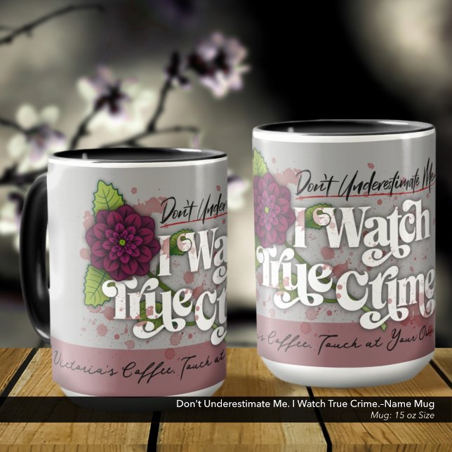 Caneca Don't Underestimate Me. I Watch True Crime.–Name (Don't Underestimate Me. I Watch True Crime.–Mug Customized with Your Name.)