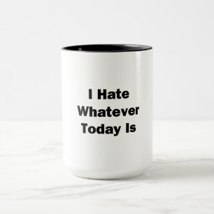 Caneca Eu Odeio O Que Quer Que Seja Hoje