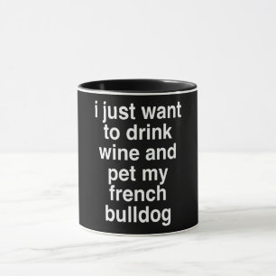 Caneca Eu Só Quero Beber Vinho E Meu Buldogue Francês
