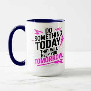 Caneca Faça Algo Hoje Que Ajude Você Amanhã –