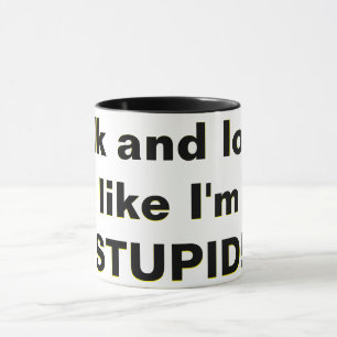 Caneca Fale e olhe, como se eu fosse o STUPID!