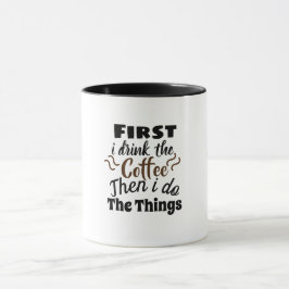 Caneca First I drink the coffee then I do the things