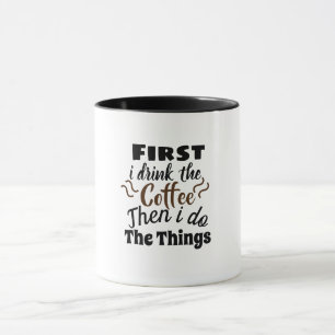 Caneca First I drink the coffee then I do the things