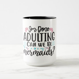 Caneca I'm Done Adulting Can We Be Mermaids ?