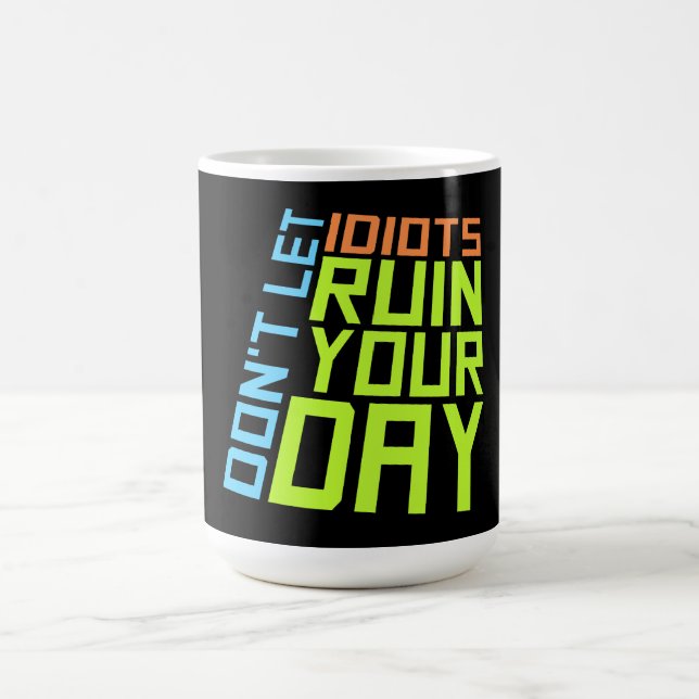 Caneca Mágica Don't Let Idiots Ruin Your Day Funny Sarcastic Fun (Center)