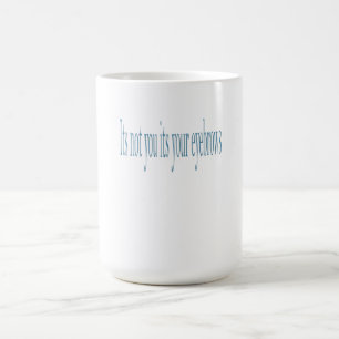 Caneca Mágica Não é você que é sua sobrancelha