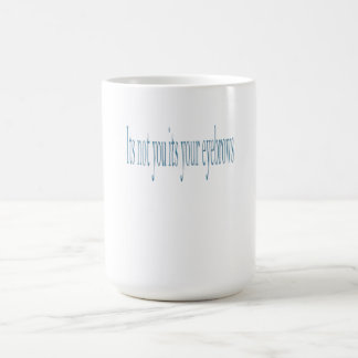 Caneca Mágica Não é você que é sua sobrancelha