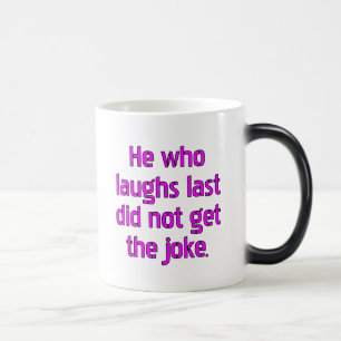 Caneca Mágica Quem ri por último não entendeu a piada.