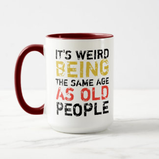Caneca sarcastic funny it’s weird being the same age as